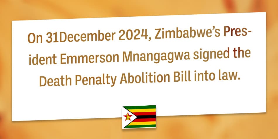 On 31 December 2024, Zimbabwe’s President Emmerson Mnangagwa signed the Death Penalty Abolition Bill into law.